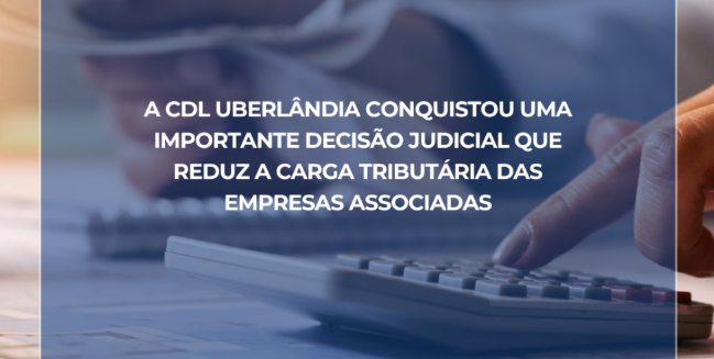 CDL Uberlândia conquista direito à exclusão do ICMS da base de cálculo do PIS e COFINS